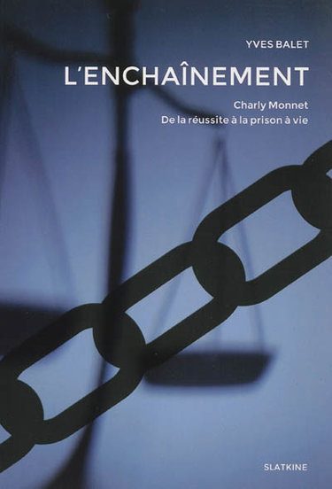 L'enchaînement : Charly Monnet, de la réussite à la prison à vie