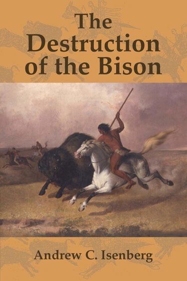Couverture de The Destruction of the Bison: An Environmental History, 1750–1920