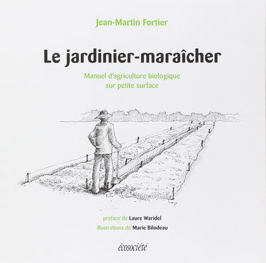 Le jardinier-maraîcher : Manuel d'agriculture biologique sur petite surface