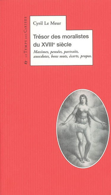 Le trésor des moralistes du XVIIIe siècle : maximes, pensées, portraits, anecdotes, bons mots, écarts, propos