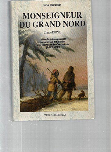 Monseigneur du Grand Nord : Isidore Clut, évêque-missionnaire, coureur des bois, chez les Indiens et les Esquimaux du Nord-Ouest américain (de 1858 à 1903)