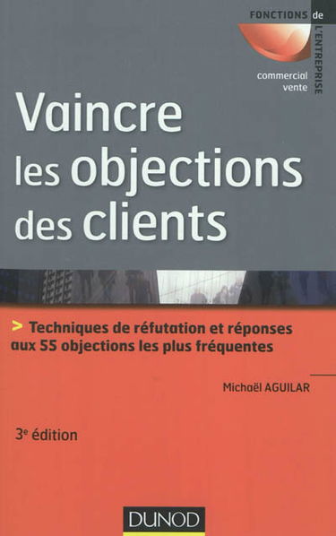 Vaincre les objections des clients : techniques de réfutation et réponses aux 55 objections les plus fréquentes