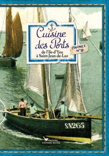 Cuisine des Ports : de l'Ile-d'Yeu à Saint-Jean-de-Luz: Carnet n°3