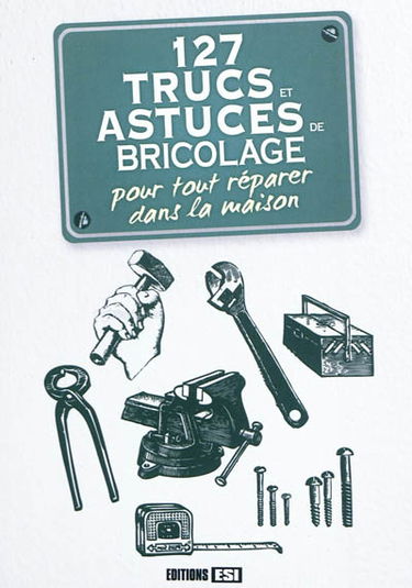 127 trucs et astuces de bricolage pour tout réparer dans la maison