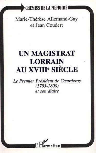 Un magistrat lorrain au XVIIIe siècle : le premier président de Coeurderoy (1783-1800) et son diaire