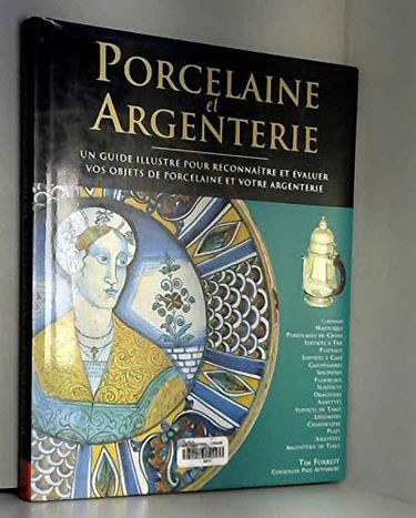 Porcelaine et Argenterie -Un guide illustré pour reconnaître et évaluer vos objets de Porcelaine et votre argenterie - Tim Forrest, Conseiller Paul Atterbury