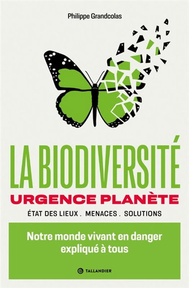 La biodiversité : urgence planète, état des lieux, menaces, solutions : notre monde vivant en danger expliqué à tous