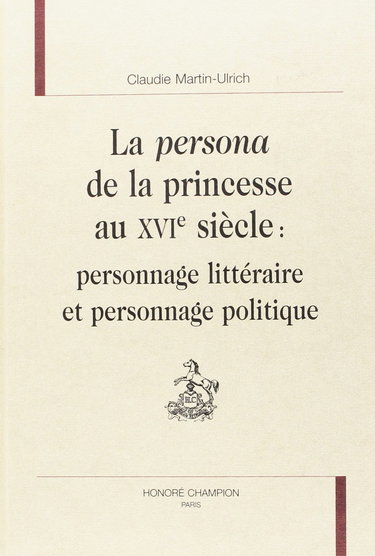 La persona de la princesse au XVIe siècle : personnage littéraire et personnage politique