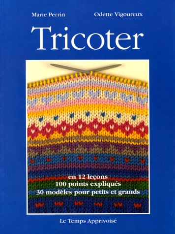 Tricoter - en 12 leçons 100 modèles expliqués, 30 modèles pour petits et grands