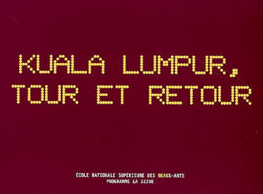 Kuala Lumpur, tour et retour : exposition, Paris, Ensba, 16-25 nov. 2006