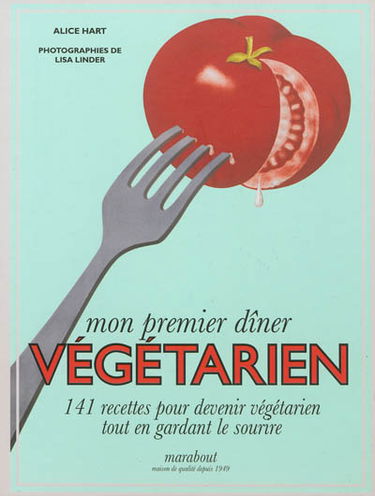 Mon premier dîner végétarien : 141 recettes pour devenir végétarien tout en gardant le sourire