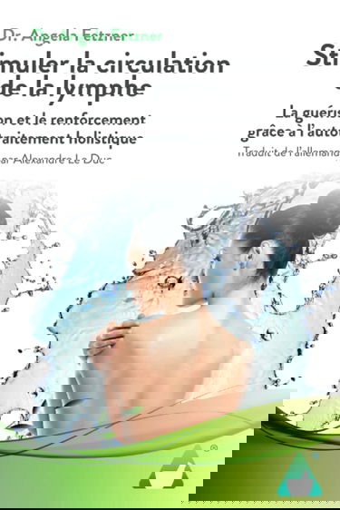 Stimuler la circulation de la lymphe: La guérison et le renforcement grâce à l’autotraitement holistique