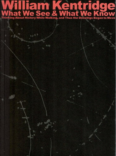Couverture de William Kentridge: What We See & What We Know. Thinking About History While Walking, and Thus the Drawings Began to Move.