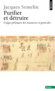 Purifier et détruire : usages politiques des massacres et génocides