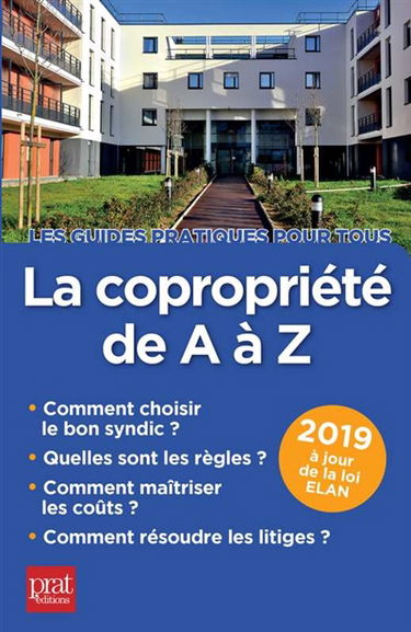 La copropriété de A à Z 2019 : comment choisir le bon syndic, quelles sont les règles, comment maîtriser les coûts, comment résoudre les litiges