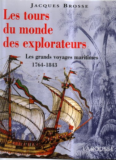 Les tours du monde des explorateurs : les grands voyages maritimes, 1764-1843
