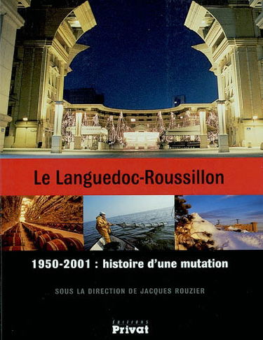 Le Languedoc-Roussillon : 1950-2001, histoire d'une mutation