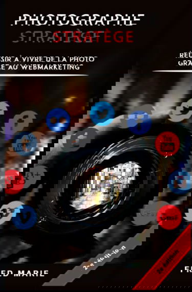 Photographe Stratège: Réussir à vivre de la photo grâce au web-marketing