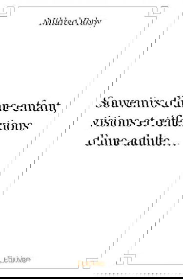 Souvenirs d'une enfant, visions et réflexions d'une adulte...