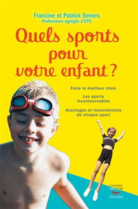 Quels sports pour votre enfant ? : faire le meilleur choix, les sports incontournables, avantages et inconvénients de chaque sport