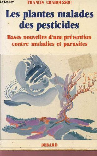 Les Plantes malades des pesticides : Bases nouvelles d'une prévention contre maladies et parasites