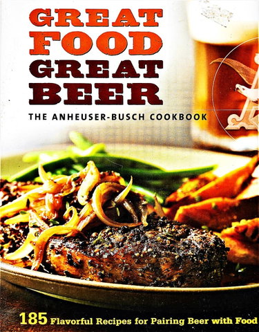 Couverture de Great Food, Great Beer: The Anheuser-Busch Cookbook: 185 Flavorful Recipes for Pairing Beer with Food