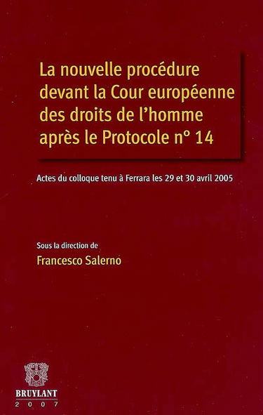La nouvelle procédure devant la Cour européenne des droits de l'homme après le protocole n° 14 : actes du colloque tenu à Ferrara les 29 et 30 avril 2005