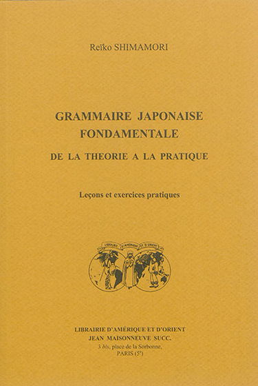 Grammaire japonaise fondamentale : de la théorie à la pratique : leçons et exercices pratiques
