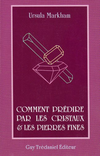 Comment prédire par les cristaux et les pierres fines : guide pratique pour leur usage en divination et méditation et pour se soigner