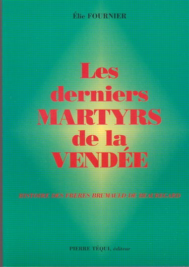 Les derniers martyrs de la Vendée : histoire des frères André et Jean Brumauld de Beauregard