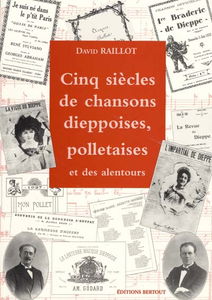 Cinq siècles de chansons dieppoises, polletaises et des alentours. Vol. 1