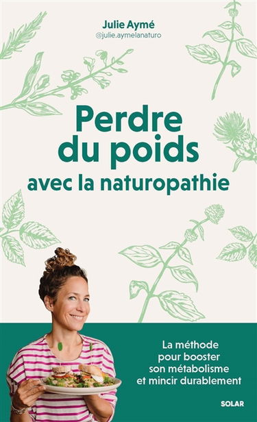 Perdre du poids avec la naturopathie : la méthode pour booster son métabolisme et mincir durablement