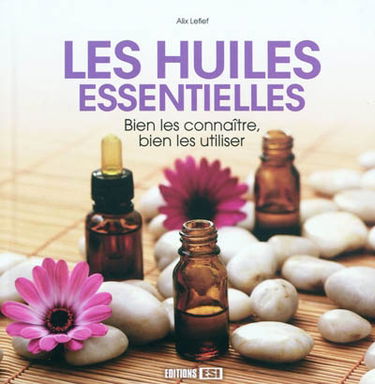 Les huiles essentielles : bien les connaître, bien les utiliser