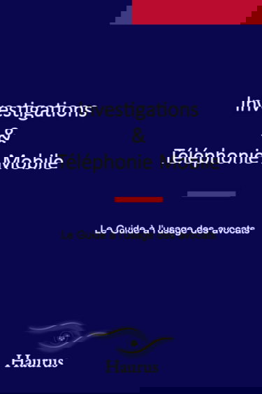 Investigations & Téléphonie mobile : Le guide à l'usage des avocats