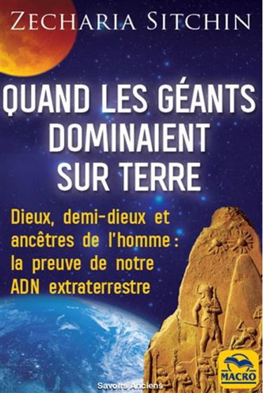 Chroniques terriennes. Quand les géants dominaient sur Terre : dieux, demi-dieux et ancêtres de l'homme : la preuve de notre ADN extraterrestre