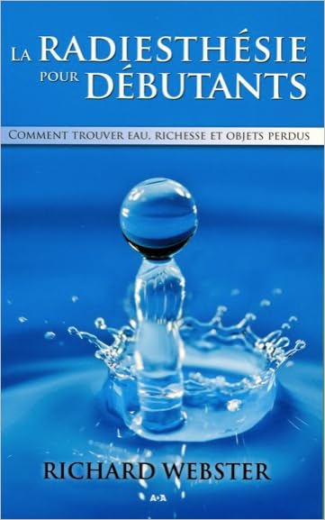 La radiesthésie pour débutants - Comment trouver eau, richesse...