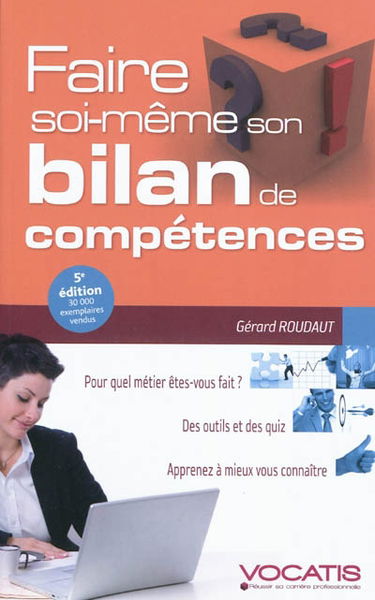 Faire soi-même son bilan de compétences : pour quel métier êtes-vous fait ? : des outils et des quiz, apprenez à mieux vous connaître