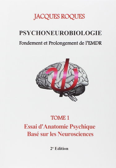 Psychoneurobiologie fondement et prolongement de l'EMDR: Tome 1, Essai d'Anatomie Psychique Basé sur les Neurosciences