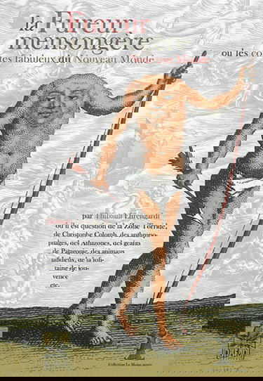 La fureur mensongère ou Les contes fabuleux du Nouveau Monde : où il est question de la zone torride, du fait que Colomb n'a pas découvert l'Amérique, des anthropophages, des Amazones, des géants de Patagonie, des animaux fabuleux, de la fontaine de jouve