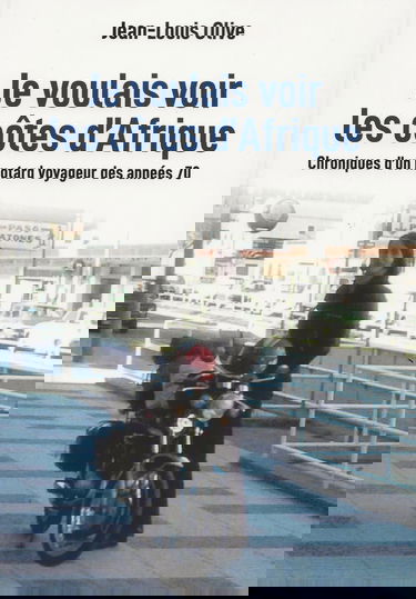 Je voulais voir les côtes d'Afrique: Chroniques d'un motard voyageur des années 70