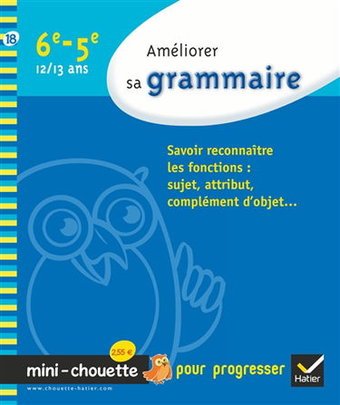 Améliorer sa grammaire 6e-5e, 12-13 ans : savoir reconnaître les fonctions, sujet, attribut, complément d'objet...