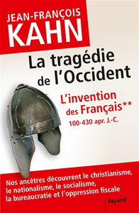 L'invention des Français. Vol. 2. La tragédie de l'Occident : 100-430 apr. J.-C. : nos ancêtres découvrent le christianisme, le nationalisme, le socialisme, la bureaucratie et l'oppression fiscale