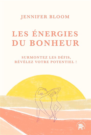 Les énergies du bonheur : surmontez les défis, révélez votre potentiel !