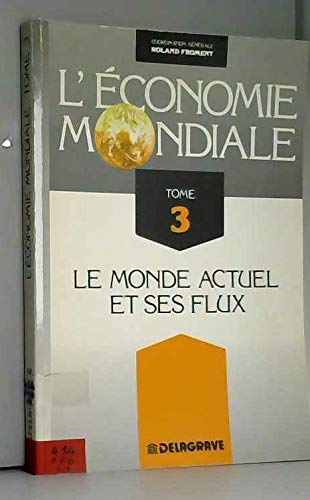 L'Economie mondiale : histoire et géographie économiques du monde depuis 1945. Vol. 3. Le Monde actuel et ses flux