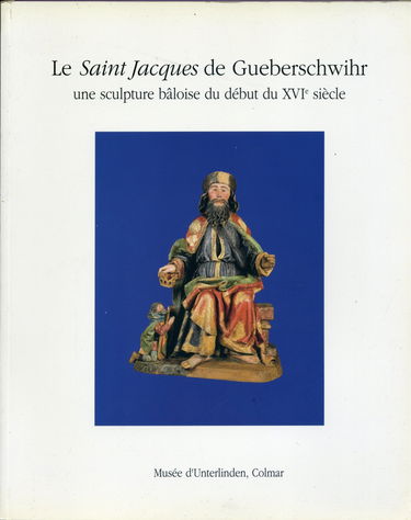 Le Saint Jacques de Gueberschwihr. Une sculpture bâloise du début du XVIe siècle.