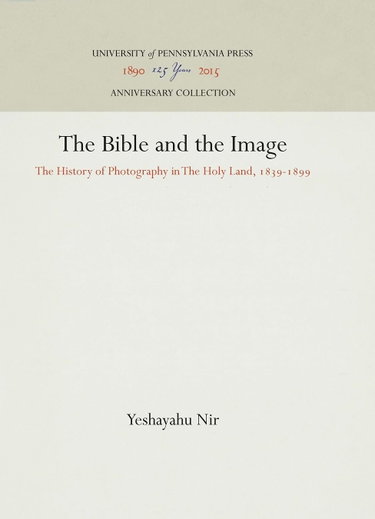 Couverture de The Bible and the Image: The History of Photography in the Holy Land, 1839-1899