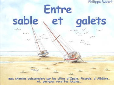 Entre sable et galets : mes chemins buissonniers sur les côtes d'Opale, picarde, d'Albâtre... et quelques recettes locales...