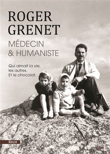 Roger Grenet : médecin & humaniste : qui aimait la vie, les autres et le chocolat