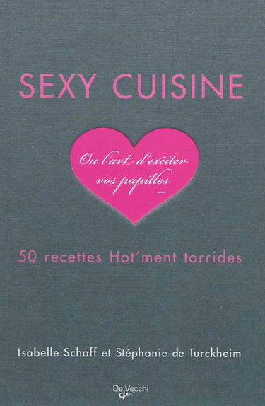 Sexy cuisine ou L'art d'exciter vos papilles... : 50 recettes hot'ment torrides