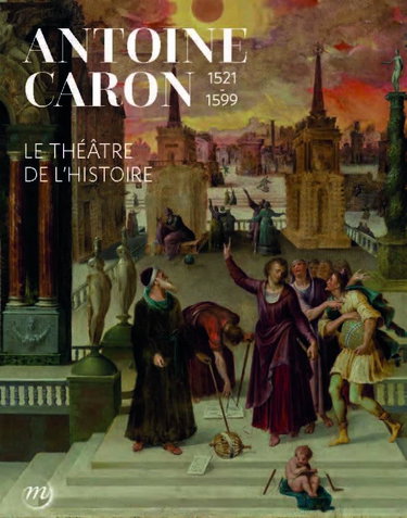 Couverture de Antoine Caron. le théâtre de l'Histoire par Collectif